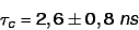 \begin{displaymath}
\tau_c = 2,6 \pm 0,8 \ ns
\end{displaymath}