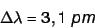 \begin{displaymath}
\Delta \lambda = 3,1 \ pm
\end{displaymath}