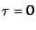 $\tau = 0$
