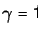 $\gamma = 1$