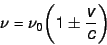 \begin{displaymath}
\nu = \nu_0 \biggl (1 \pm \frac{v}{c} \biggr )
\end{displaymath}