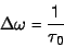\begin{displaymath}
\Delta \omega = \frac{1}{\tau_0}
\end{displaymath}