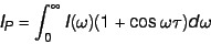 \begin{displaymath}
I_P = \int_0^{\infty} I(\omega) (1 + \cos \omega \tau) d \omega
\end{displaymath}