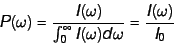 \begin{displaymath}
P(\omega) = \frac{I(\omega)}{\int_0^{\infty} I(\omega) d \omega} = \frac{I(\omega)}{I_0}
\end{displaymath}