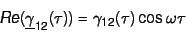 \begin{displaymath}
Re (\underline \gamma_{12}(\tau)) = \gamma_{12}(\tau) \cos \omega \tau
\end{displaymath}