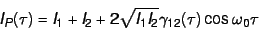 \begin{displaymath}
I_P(\tau) = I_1 + I_2 + 2 \sqrt{I_1 I_2} \gamma_{12}(\tau) \cos \omega_0 \tau
\end{displaymath}