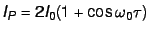 $I_P = 2 I_0(1 + \cos \omega_0 \tau)$