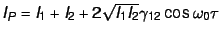 $I_P = I_1 + I_2 + 2 \sqrt{I_1 I_2} \gamma_{12} \cos \omega_0 \tau$