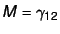 $M = \gamma_{12}$