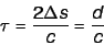 \begin{displaymath}
\tau = \frac{2 \Delta s}{c} = \frac{d}{c}
\end{displaymath}